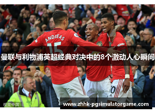 曼联与利物浦英超经典对决中的8个激动人心瞬间