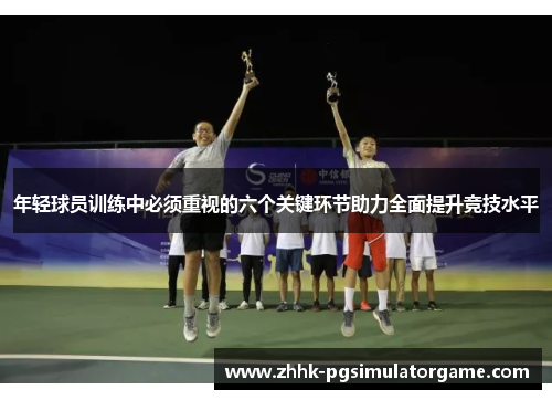 年轻球员训练中必须重视的六个关键环节助力全面提升竞技水平