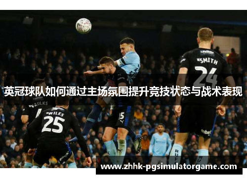 英冠球队如何通过主场氛围提升竞技状态与战术表现